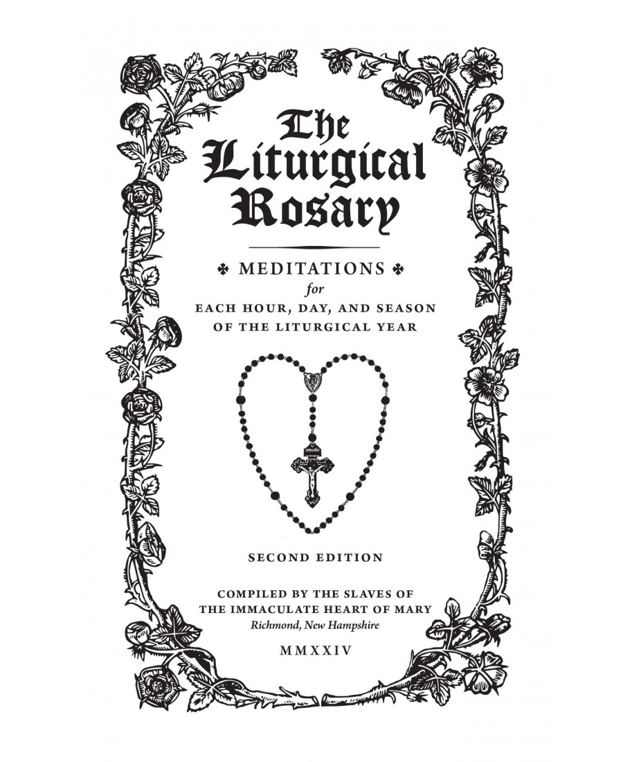 The Liturgical Rosary: Meditations for Each Hour, Day & Season of the Liturgical Year (2nd Edition)